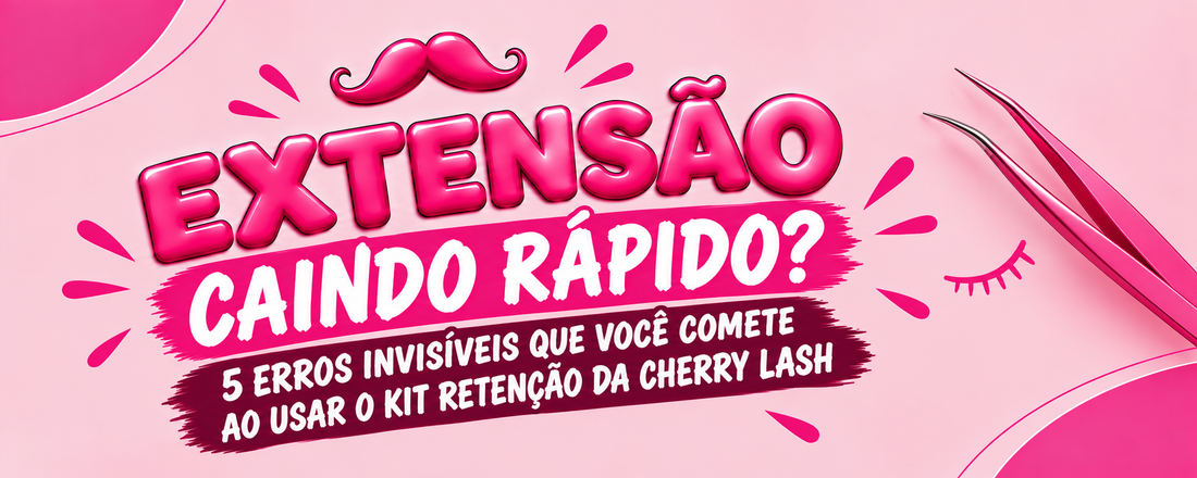 Kit Retenção Cherry Lash: 5 erros invisíveis que podem estar roubando retenção do seu trabalho