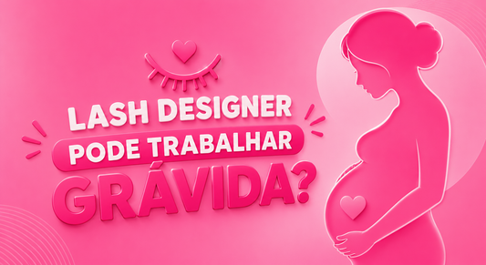 Lash designer pode trabalhar grávida?