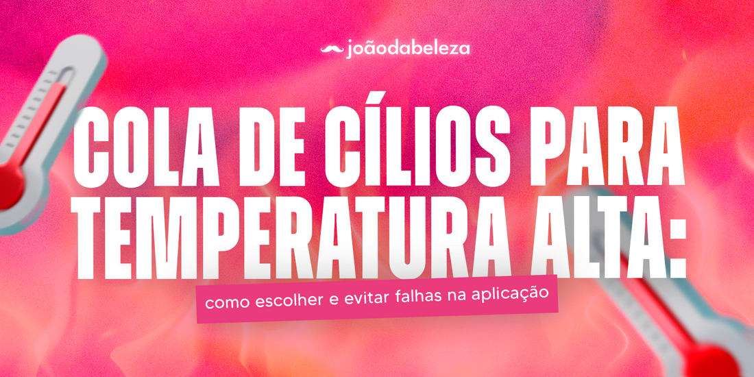 Banner sobre cola de cílios para temperatura alta, com dicas de como escolher a melhor cola para extensão de cílios e evitar falhas na aplicação – João da Beleza