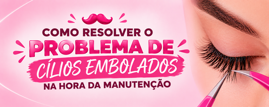 Cílios embolados na manutenção: por que acontece e como resolver de vez