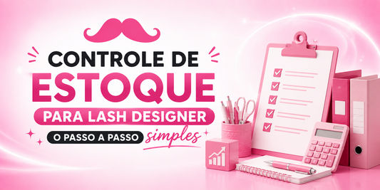 Controle de estoque para lash designer: o passo a passo pra atender a agenda toda sem aperto