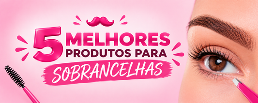 5 melhores produtos para sobrancelhas perfeitas